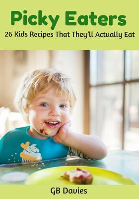 Coperta cărții 'Picky Eaters: 26 Kids Recipes That They'll Actually Eat - Gb Davies'