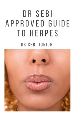 Dr Sebi Approved Guide to Herpes: Includes natural remedy, how to manage and everything you need to know about herpes - Sebi Junior