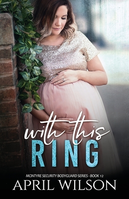 With This Ring: (McIntyre Security Bodyguard Series - Book 12) - April Wilson