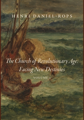 The Church of the Revolutionary Age: Facing New Destinies, Volume 2 - Henri Daniel-rops