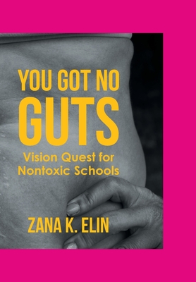 You Got No Guts: Vision Quest for Nontoxic Schools - Zana K. Elin
