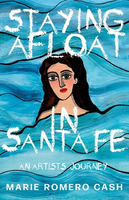Staying Afloat in Santa Fe - Marie Romero Cash