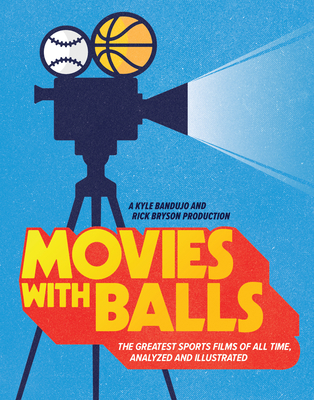 Movies with Balls: The Greatest Sports Films of All Time, Analyzed and Illustrated - Kyle Bandujo