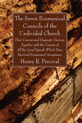 The Seven Ecumenical Councils of the Undivided Church - Henry R. Percival