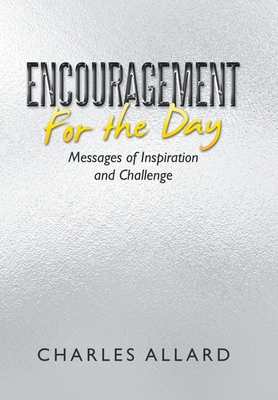 Encouragement for the Day: Messages of Inspiration and Challenge - Charles Allard