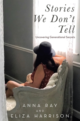 Stories We Don't Tell: Uncovering Generational Secrets - Anna Ray