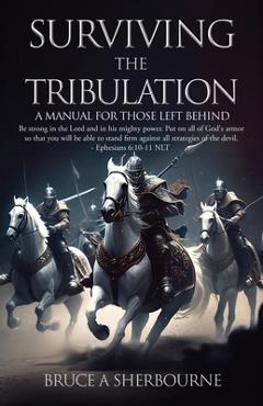 Coperta cărții 'Surviving the Tribulation: A Manual for Those Left Behind - Bruce A. Sherbourne'
