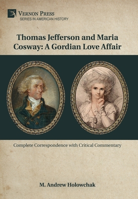 Thomas Jefferson and Maria Cosway: A Gordian Love Affair - M. Andrew Holowchak