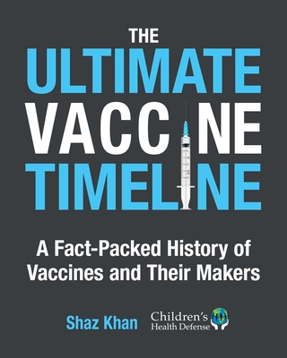 The Ultimate Vaccine Timeline: A Fact-Packed History of Vaccines and Their Makers - Shaz Khan