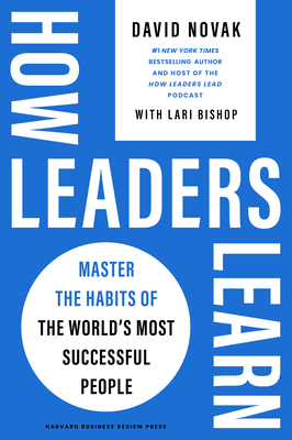 How Leaders Learn: Master the Habits of the World's Most Successful People - David Novak