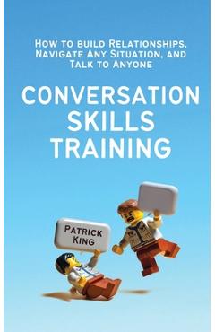 Coperta cărții 'Conversation Skills Training: How to Build Relationships, Navigate Any Situation, and Talk to Anyone - Patrick King'