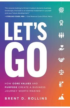 Coperta cărții 'Let's Go: How Core Values and Purpose Create a Business Journey Worth Making - Brent D. Rollins'