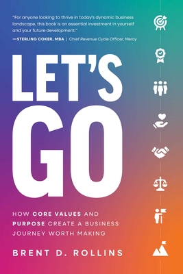 Coperta cărții 'Let's Go: How Core Values and Purpose Create a Business Journey Worth Making - Brent D. Rollins'
