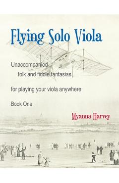 Poza produsului Flying Solo Viola, Unaccompanied Folk and Fiddle Fantasias for Playing Your Viola Anywhere, Book One - Myanna Harvey