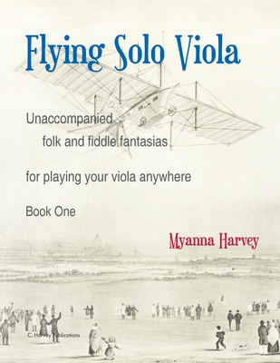 Flying Solo Viola, Unaccompanied Folk and Fiddle Fantasias for Playing Your Viola Anywhere, Book One - Myanna Harvey