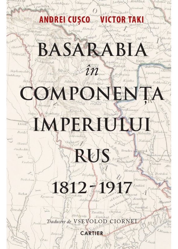 Basarabia in componenta Imperiului Rus 1812-1917 - Andrei Cusco, Victor Taki