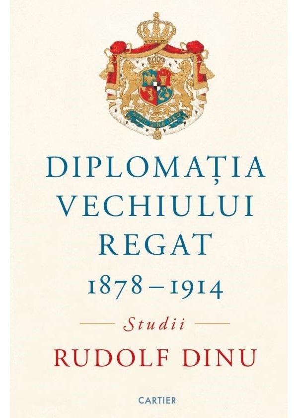 Diplomatia Vechiului Regat 1878-1914. Studii - Rudolf Dinu