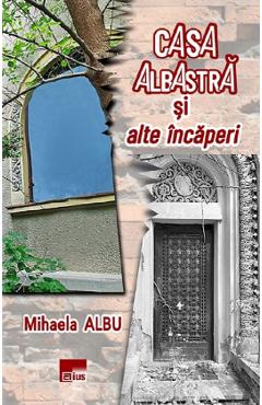 Poza produsului Casa albastra si alte incaperi - Mihaela Albu