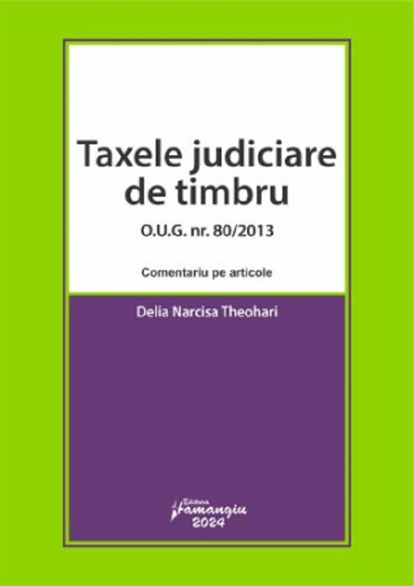 Taxele judiciare de timbru O.U.G. Nr. 80 din 2013. Comentariu pe articole - Delia Narcisa Theohari