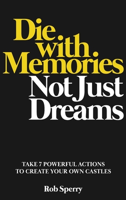 Die With Memories, Not Just Dreams - Rob Sperry