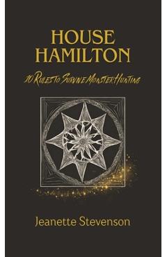 Coperta cărții 'House Hamilton: 10 Rules To Survive Monster Hunting - Jeanette Stevenson'