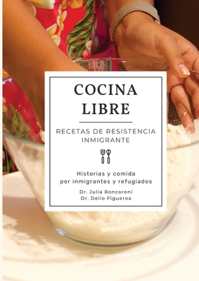Cocina Libre: Recetas de Resistencia Inmigrante - Julia Roncoroni