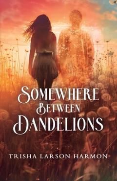 Coperta cărții 'Somewhere Between Dandelions - Trisha Harmon'