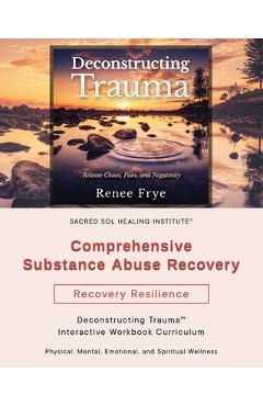 Coperta cărții 'Comprehensive Substance Abuse Recovery: Deconstructing Trauma(TM) Interactive Workbook Curriculum - Renee Frye'