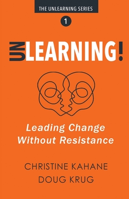 Coperta cărții 'Unlearning!: Leading Change Without Resistance - Christine Kahane'