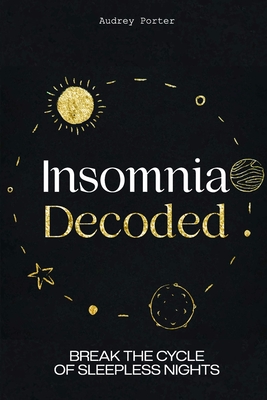 Insomnia Decoded: Break the Cycle of Sleepless Nights - Audrey Porter