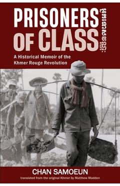 Coperta cărții 'Prisoners of Class: A Historical Memoir of the Khmer Rouge Revolution - Chan Samoeun'