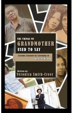Coperta cărții 'The Things My Grandmother Used to Say: Lessons Learned by Listening to Words of Wisdom - Veronica Smith-creer'