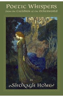 Poetic Whispers from the Cauldron of the Otherworld - Shonagh Home