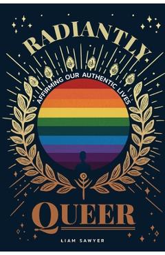 Coperta cărții 'Radiantly Queer: Affirming Our Authentic Lives - Liam Sawyer'