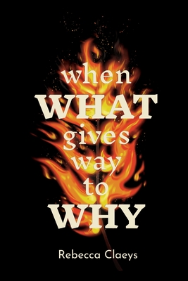 Coperta cărții 'When What Gives Way to Why - Rebecca Claeys'