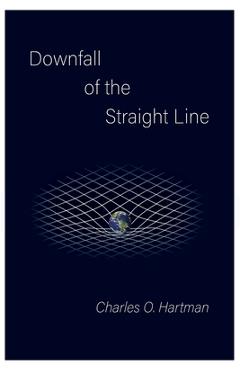 Coperta cărții 'Downfall of the Straight Line - Charles O. Hartman'
