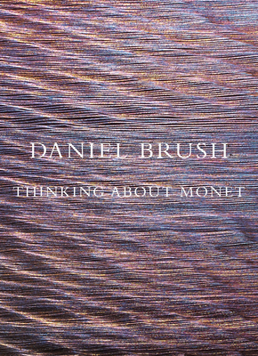 Daniel Brush: Thinking about Monet - Daniel Brush