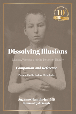 Dissolving Illusions: Disease, Vaccines, and the Forgotten History 10th Anniversary Edition Companion and Reference - Suzanne Humphries