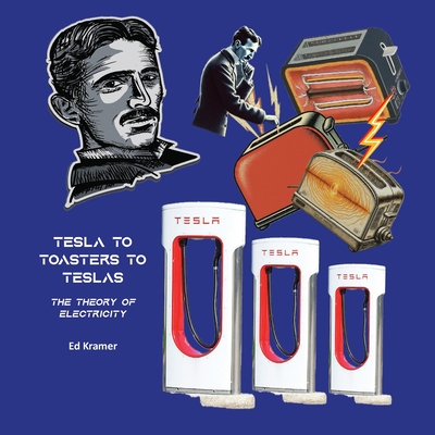 Coperta cărții 'Tesla to Toasters to Teslas the Theory of Electricity - Ed Kramer'
