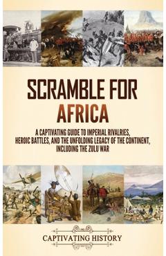 Poza produsului Scramble for Africa: A Captivating Guide to Imperial Rivalries, Heroic Battles, and the Unfolding Legacy of the Continent, Including the Zu - Captivating History