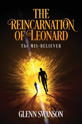 The Reincarnation of Leonard: The MIS-BELIEVER - Glenn Swanson