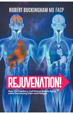 Coperta cărții 'Rejuvenation!: How the Capillary-Cell Dance Blocks Aging while Decreasing Pain and Fatigue - Facp Buckingham'