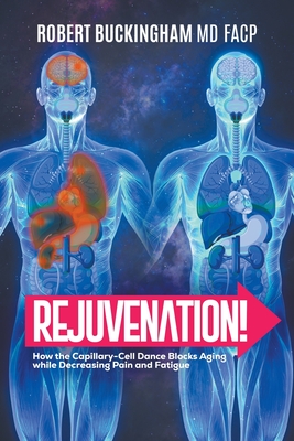 Rejuvenation!: How the Capillary-Cell Dance Blocks Aging while Decreasing Pain and Fatigue - Facp Buckingham