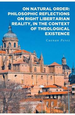 Poza produsului On Natural Order: Philosophic Reflections on Right Libertarian Reality, in the Context of Theological Existence - Caenan Perez