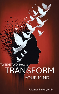 Twelve Two: How to Transform Your Mind - R. Lance Parker