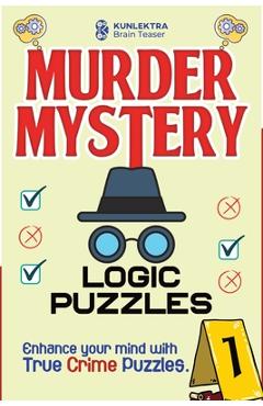 Coperta cărții 'Kunlektra Murder Mystery Logic Puzzles: Enhance your mind with true crime puzzle Volume 1 - Kunlektra Brain Teaser'
