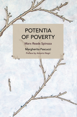 Potentia of Poverty: Marx Reads Spinoza - Margherita Pascucci
