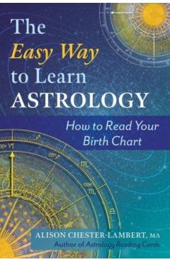 Coperta cărții 'The Easy Way to Learn Astrology: How to Read Your Birth Chart - Alison Chester-lambert'