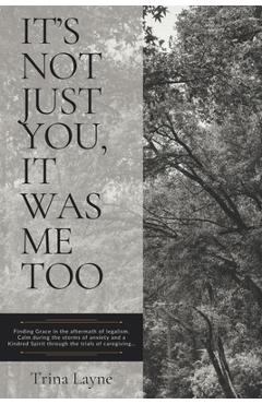 Coperta cărții 'It's Not Just You, It Was Me Too: Finding Grace in the aftermath of legalism, Calm during the storms of anxiety and a'