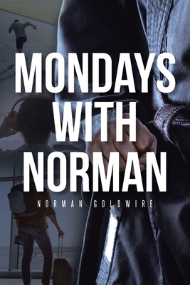 Coperta cărții 'Mondays with Norman - Norman Goldwire'